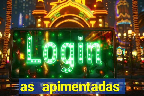 as apimentadas entrar para ganhar
